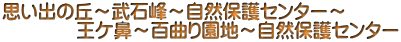 思い出の丘～武石峰～自然保護センター～ 　　　　王ケ鼻～百曲り園地～自然保護センター